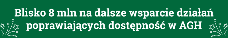 Grafika z napisem Blisko 8 mln na dalsze wsparcie działań poprawiających dostępność w AGH